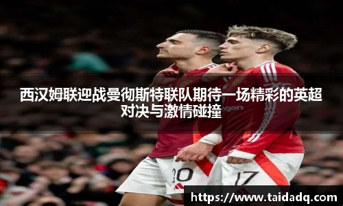 西汉姆联迎战曼彻斯特联队期待一场精彩的英超对决与激情碰撞