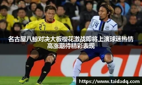 名古屋八鲸对决大板樱花激战即将上演球迷热情高涨期待精彩表现
